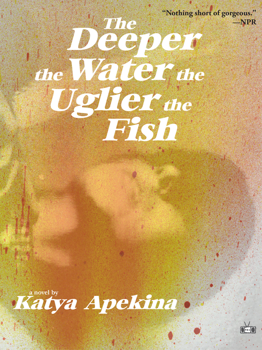 Title details for The Deeper the Water the Uglier the Fish by Katya Apekina - Wait list